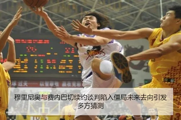 穆里尼奥与费内巴切续约谈判陷入僵局未来去向引发多方猜测
